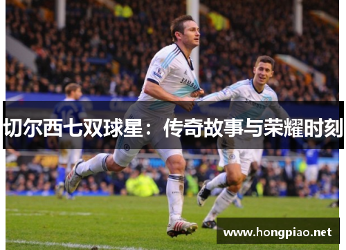 切尔西七双球星：传奇故事与荣耀时刻