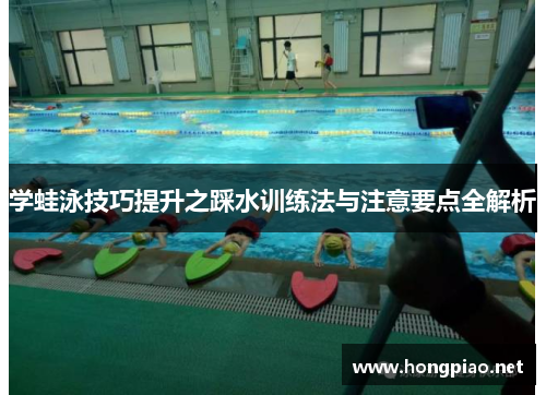 学蛙泳技巧提升之踩水训练法与注意要点全解析