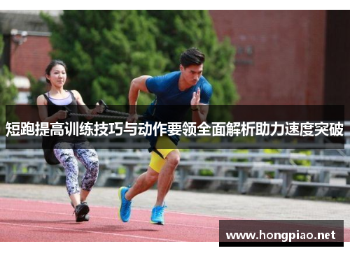 短跑提高训练技巧与动作要领全面解析助力速度突破